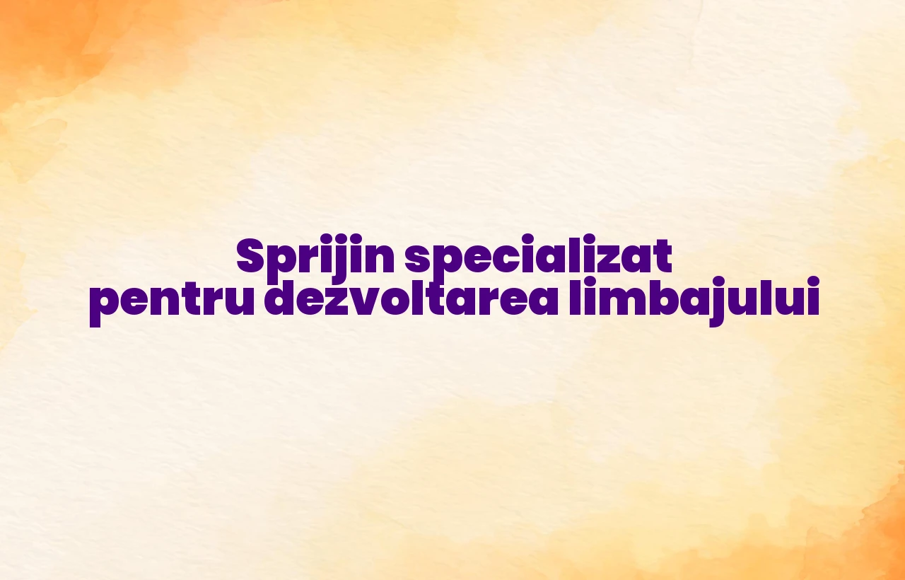 Sprijin specializat pentru dezvoltarea limbajului